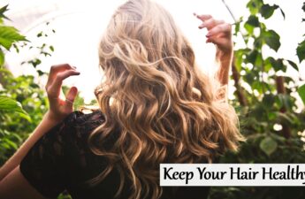 Keep Your Hair Healthy - 10 ways to Improve Hair health